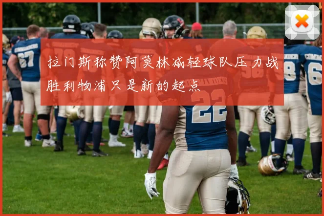 拉门斯称赞阿莫林减轻球队压力战胜利物浦只是新的起点