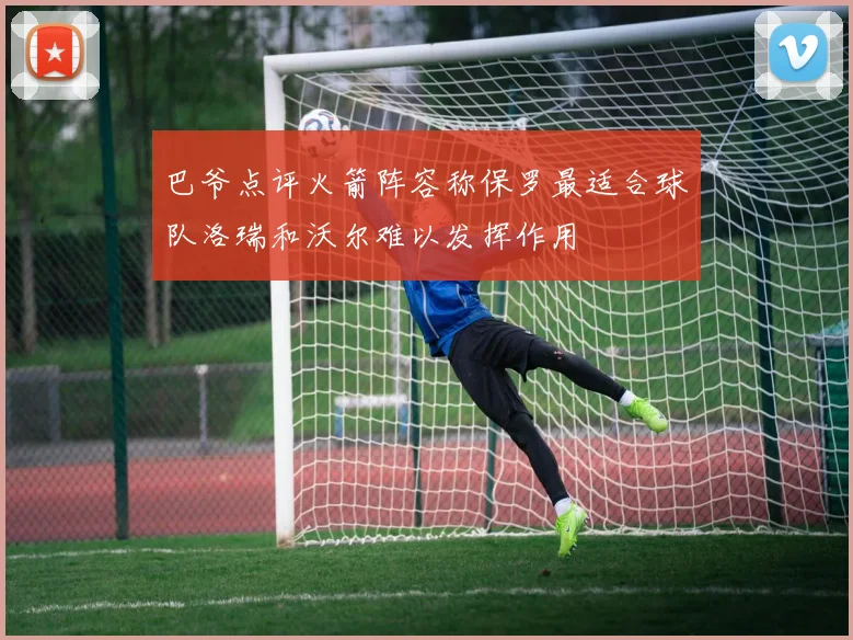 巴爷点评火箭阵容称保罗最适合球队洛瑞和沃尔难以发挥作用